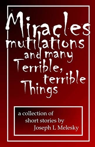 Miracles, Mutilations and Many Terrible, Terrible Things