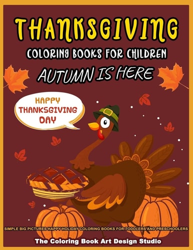 Thanksgiving Coloring Books For Children Thanksgiving Coloring Book for Kids: Simple Big Pictures Happy Holiday Coloring Books for Toddlers and Preschoolers