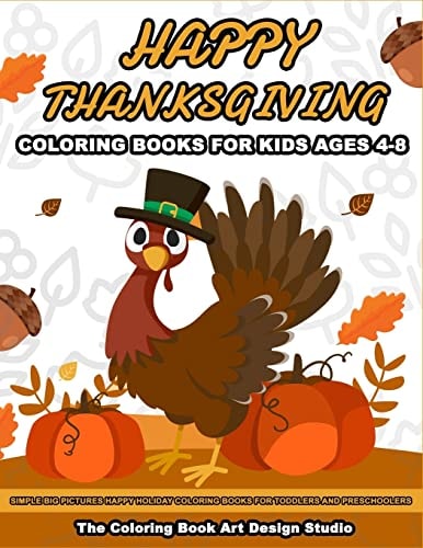 Thanksgiving Coloring Books for Kids Ages 4-8 Thanksgiving Coloring Book: Simple Big Pictures Happy Holiday Coloring Books for Toddlers and Preschoolers