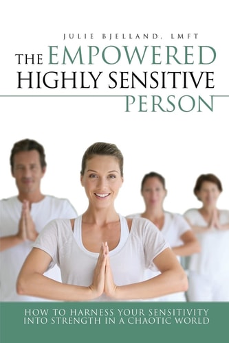 The Empowered Highly Sensitive Person How to Harness Your Sensitivity Into Strength in a Chaotic World