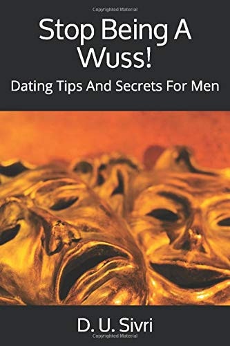 Stop Being A Wuss! Dating Tips And Secrets For Men