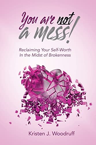 You Are Not A Mess! Reclaiming Your Self-Worth In The Midst Of Brokenness