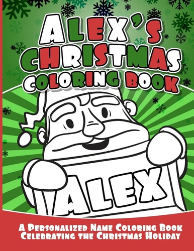 Alex's Christmas Coloring Book A Personalized Name Coloring Book Celebrating the Christmas Holiday