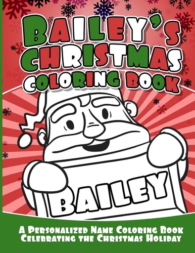 Bailey's Christmas Coloring Book A Personalized Name Coloring Book Celebrating the Christmas Holiday