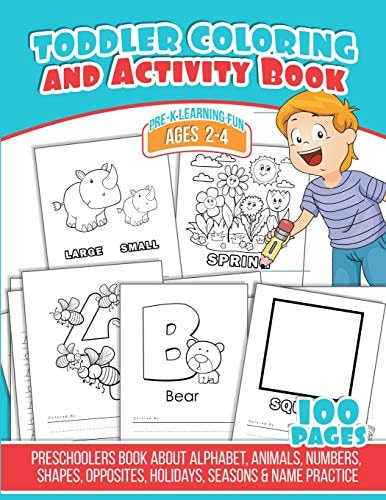 Toddler Coloring and Activity Book Preschoolers Book about Alphabet, Animals, Numbers, Shapes, Opposites, Holidays, Seasons and Name Practice