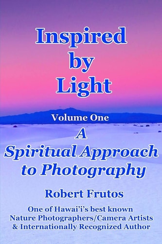 Inspired by Light A Spiritual Approach to Photography Volume One