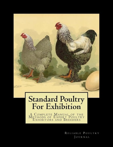 Standard Poultry For Exhibition A Complete Manual of the Methods of Expert Poultry Exhibitors and Breeders