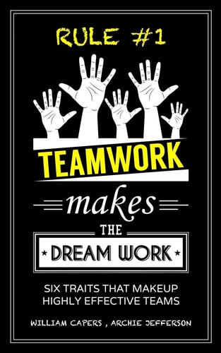RULE #1 Teamwork Makes The Dream Work Six Traits That Makeup Highly Effective Teams