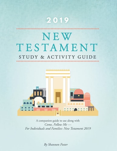 2019 New Testament Study & Activity Guide A Companion Guide to Use Along with Come, Follow Me - For Individuals and Families