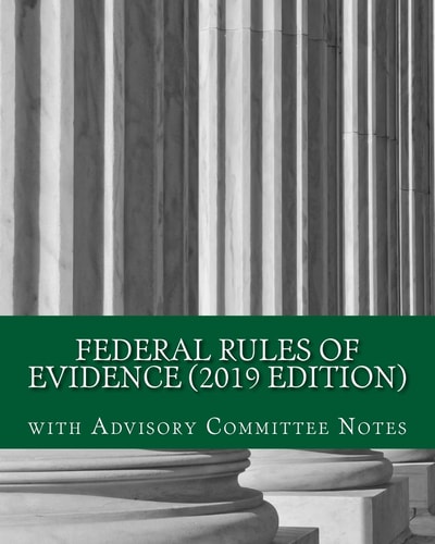 Federal Rules of Evidence (2019 Edition) With Advisory Committee Notes