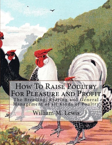How To Raise Poultry For Pleasure and Profit The Breeding, Rearing and General Management of All Kinds of Poultry