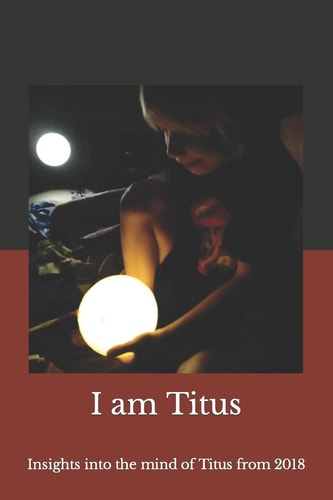 I Am Titus Insights Into the Mind of Titus From 2018