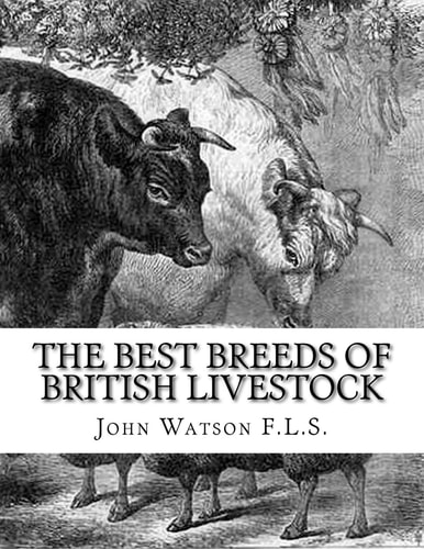 The Best Breeds of British Livestock A Practical Guide For Farmers and Owners of Livestock in England