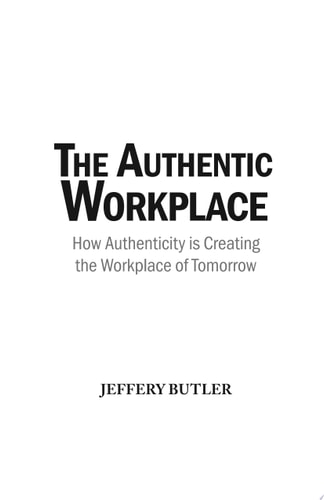 The Authentic Workplace How Authenticity is Changing the Workplace of Tomorrow