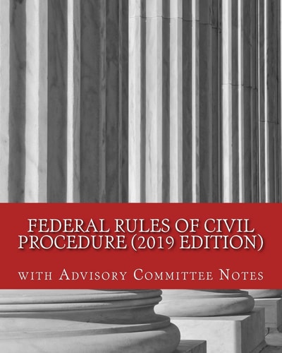 Federal Rules of Civil Procedure (2019 Edition) With Advisory Committee Notes