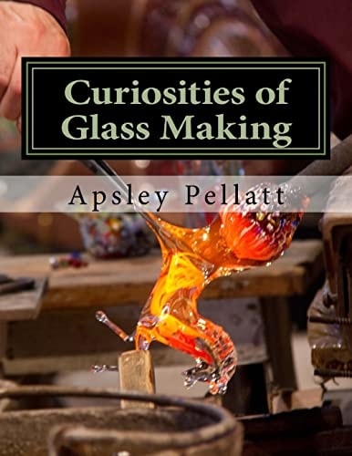Curiosities of Glass Making Processes and Productions of Ancient and Modern Ornamental Glass Manufacture