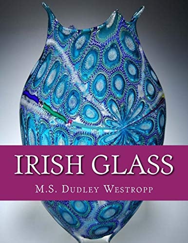 Irish Glass An Account of Glass Making in Ireland from the 16th Century