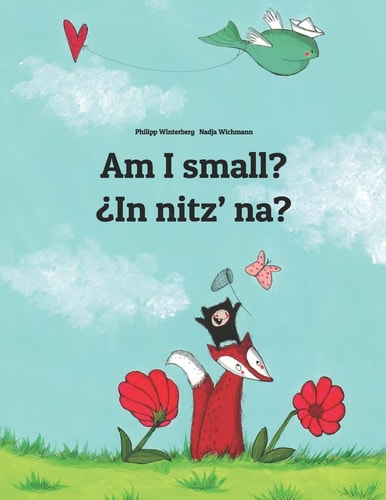 Am I Small? ¿In Nitz' Na? English-K'iche'/Quiché (Qatzijob'al): Children's Picture Book (Bilingual Edition)