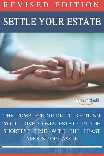 Settle Your Estate The Complete Guide to Settling Your Loved Ones Estate in the Shortest Time with the Least Amount of Hassle