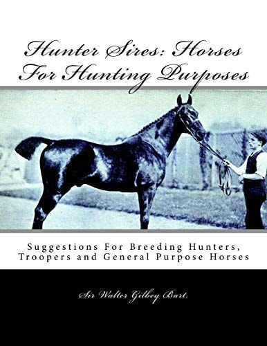 Hunter Sires Horses For Hunting Purposes: Suggestions For Breeding Hunters, Troopers and General Purpose Horses
