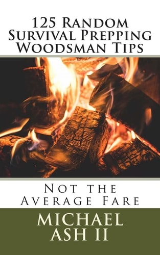 125 Random Survival Prepping Woodsman Tips Not the Average Fare