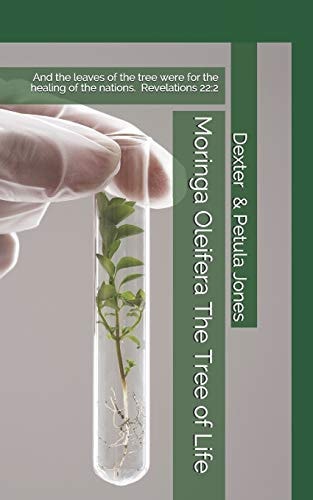 Moringa Oleifera--The Tree of Life And the Leaves of the Tree Were for the Healing of the Nations.
