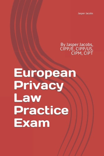 European Privacy Law Practice Exam By Jasper Jacobs, CIPP/e, CIPP/US, CIPM, CIPT
