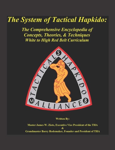 The System of Tactical Hapkido the Comprehensive Encyclopedia of Concepts, Theories and Techniques White to High Red Belt Curriculum