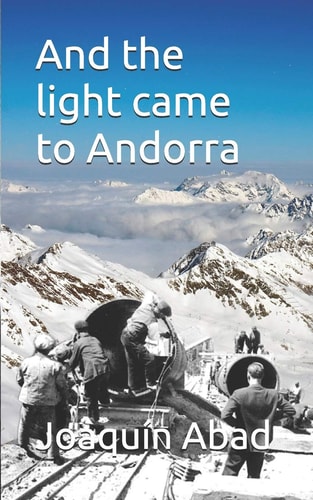 And the Light Came to Andorra How Andrés Pérez a Stonemason Almeriense Came to the Principality to Work on the Construction of Hydroelectric and Became a Ruthless Taskmaster