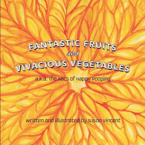 Fantastic Fruits and Vivacious Vegetables A.k.a. The ABCs of Happy Pooping