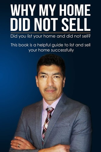 Why My Home Did Not Sell? Effective Strategies to Successfully List and Close on the Sale of Your Home, Land Or Condo.