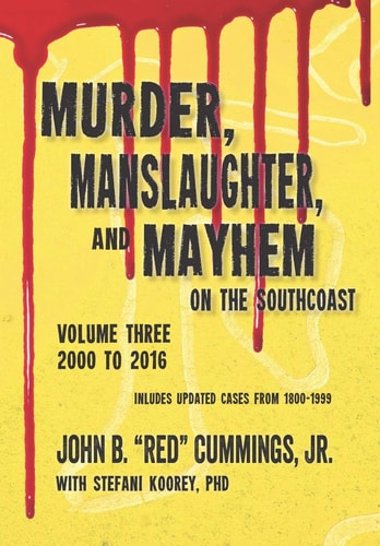 Murder, Manslaughter, and Mayhem on the Southcoast, Volume Three 2000-2016