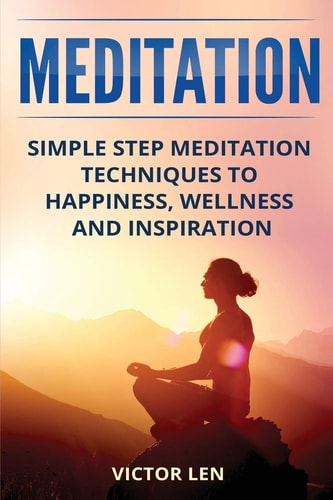 Meditation Simple Step Meditation Techniques to Happiness, Wellness and Inspiration