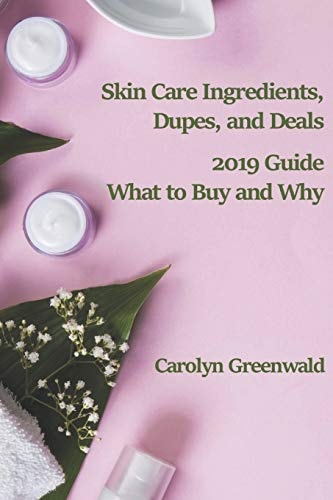 Skin Care Ingredients, Dupes, and Deals 2019 Guide: What to Buy and Why