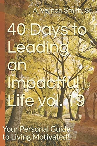 40 Days to Leading an Impactful Life Vol. 19 Your Personal Guide to Living Motivated!