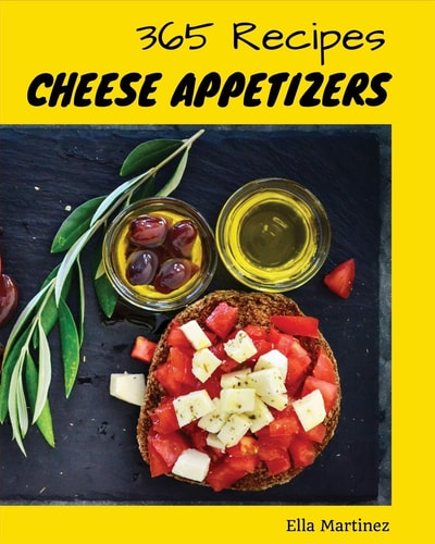 Cheese Appetizer 365 Enjoy 365 Days with Amazing Cheese Appetizer Recipes in Your Own Cheese Appetizer Cookbook! [book 1]