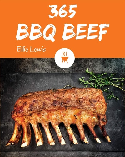 BBQ Beef 365 Enjoy 365 Days with Amazing BBQ Beef Recipes in Your Own BBQ Beef Cookbook! [book 1]