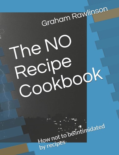 The No Recipe Cookbook How Not to Be Intimidated by Recipes