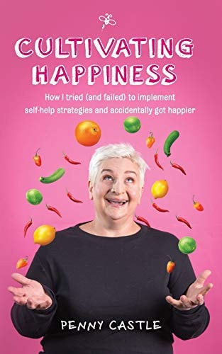 Cultivating Happiness How I Tried (and Failed) to Implement Self-Help Strategies and Accidentally Got Happier