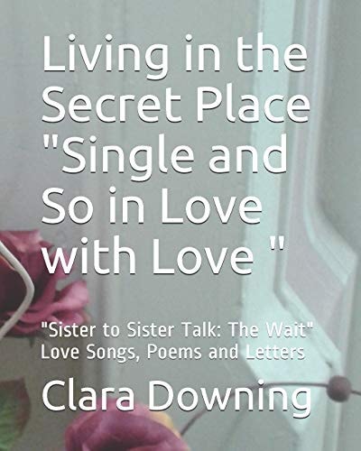 Living in the Secret Place "Single and So in Love with Love " "Sister to Sister Talk"Love Songs, Poems and Letters