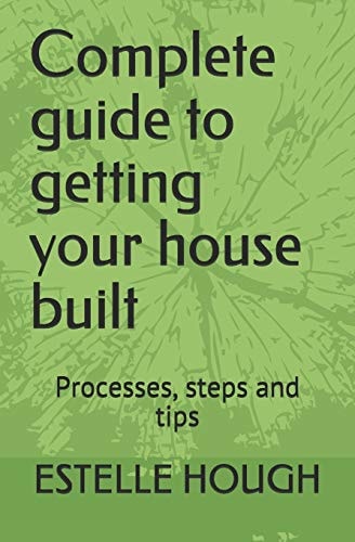Complete Guide to Getting Your House Built Processes, Steps and Tips