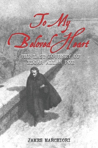 To My Beloved Heart The Last Journey Of Edgar Allan Poe