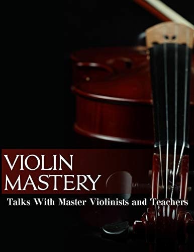 Violin Mastery Talks with Master Violinists and Teachers