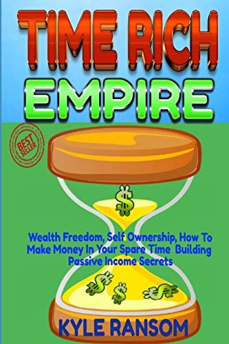 Time Rich Empire Wealth Freedom, Self Ownership, How-To Make Money in Your Spare Time Building Passive Income Secrets