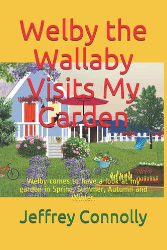 Welby the Wallaby Visits My Garden Welby Comes to Have a Look at My Garden in Spring, Summer, Autumn and Winter.