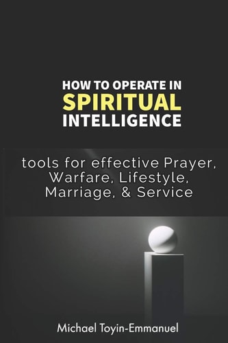 How to Operate in Spiritual Intelligence Tools for Effective Prayer, Warfare, Lifestyle, Marriage, & Service