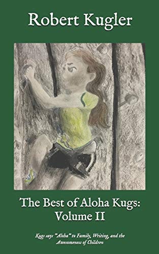 The Best of Aloha Kugs Volume II: Kugs Says Aloha to Family, Writing, and the Awesomeness of Children