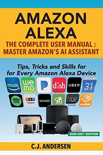 Amazon Alexa The Complete User Manual - Tips, Tricks and Skills for Every Amazon Alexa Device