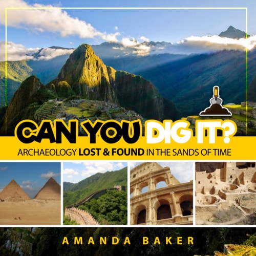 Can YOU Dig It? Archaeology Lost & Found in the Sands of Time
