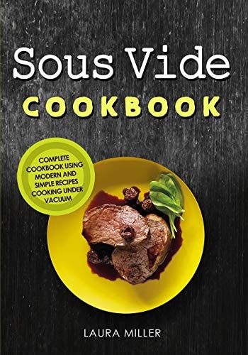 Sous Vide Cookbook Complete Cookbook Using Modern and Simple Recipes Cooking Under Vacuum